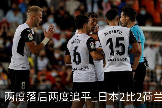 两度落后两度追平 日本2比2荷兰 延续亚洲球队不败纪录